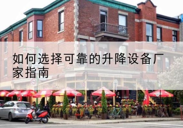 崇仁电动升降机厂家-如何选择可靠的升降设备厂家指南